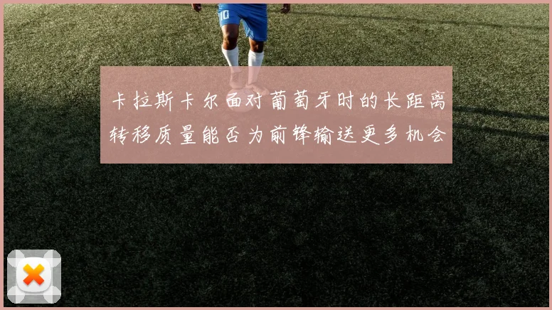 卡拉斯卡尔面对葡萄牙时的长距离转移质量能否为前锋输送更多机会