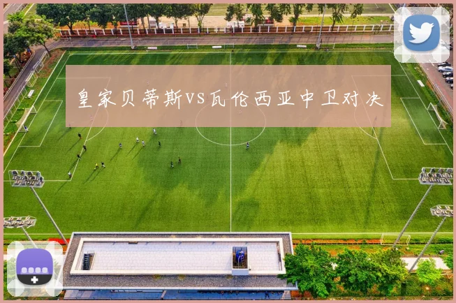 皇家贝蒂斯vs瓦伦西亚中卫对决