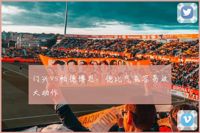 门兴vs帕德博恩，德比气氛容易放大动作